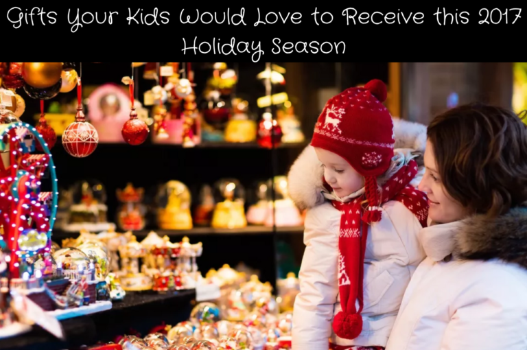 Gifts Your Kids Would Love to Receive this 2017 Holiday Season