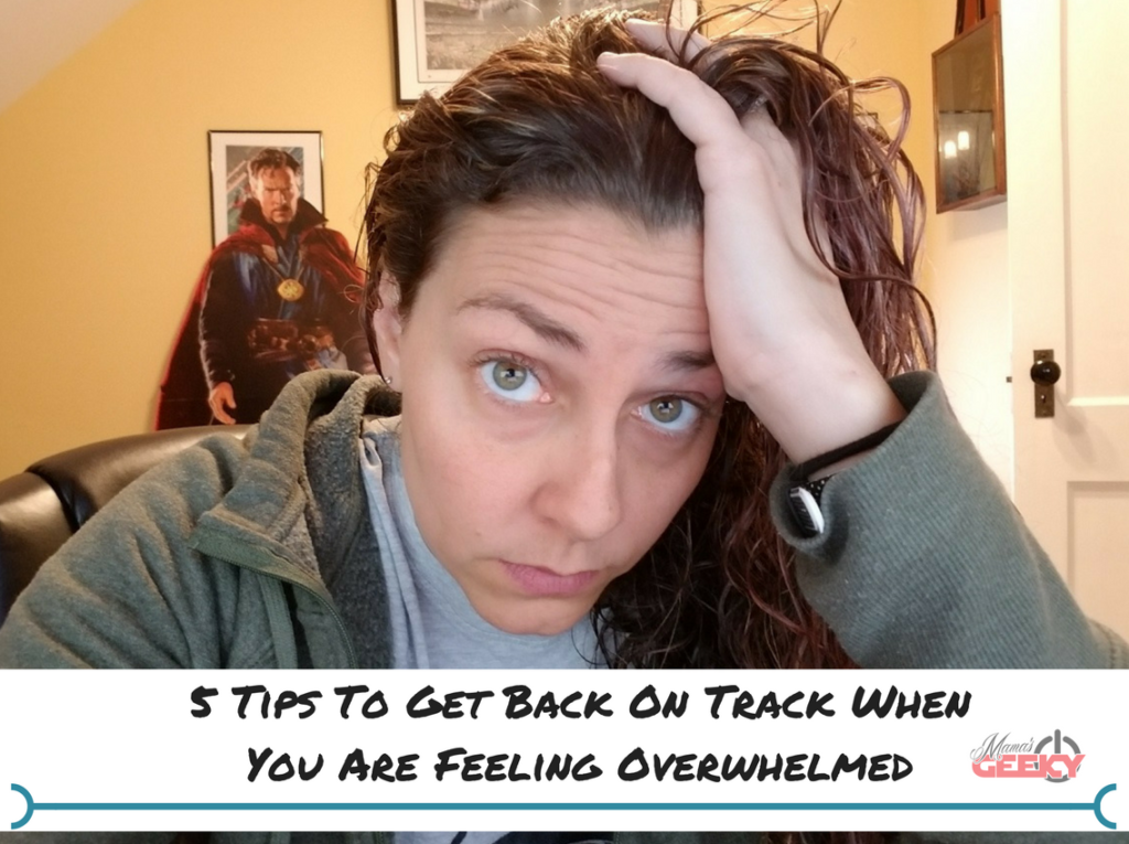 5 Tips To Get Back On Track When You Are Feeling Overwhelmed