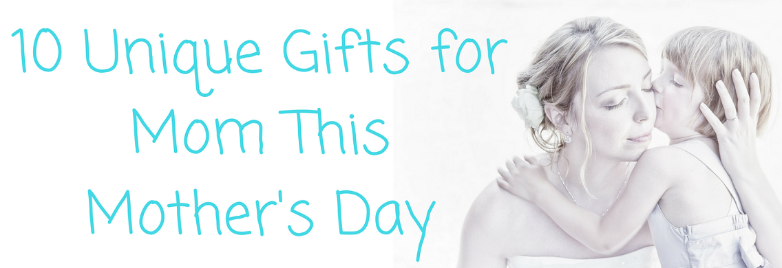 10 Unique Gifts for Mom This Mother’s Day 10 Unique Gifts for Mom This Mother's Day